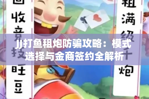 JJ打鱼租炮防骗攻略：模式选择与金商签约全解析