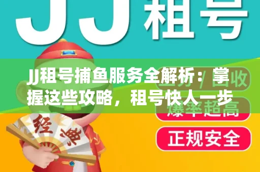 JJ租号捕鱼服务全解析：掌握这些攻略，租号快人一步！